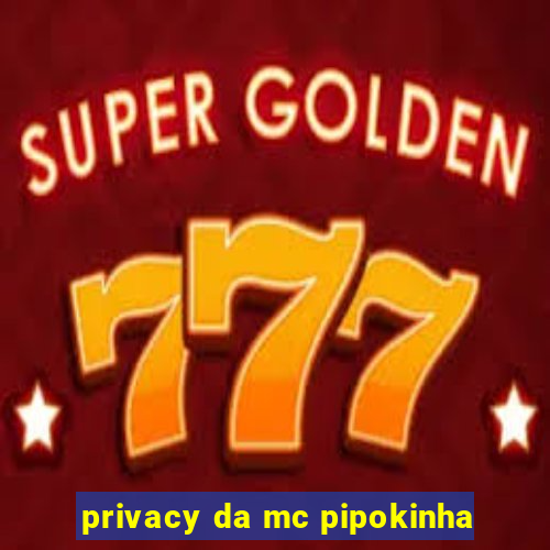 privacy da mc pipokinha